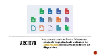 ARCHIVO
▪ se conoce como archivo o fichero a un
conjunto organizado de unidades de
información (bits) almacenados en un
dispositivo.
 