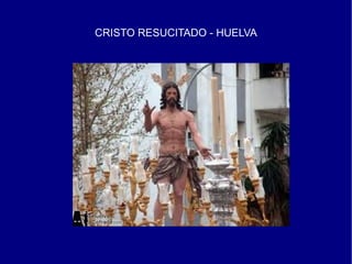 CRISTO RESUCITADO - HUELVA
 