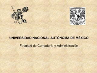 UNIVERSIDAD NACIONAL AUTÓNOMA DE MÉXICO Facultad de Contaduría y Administración 