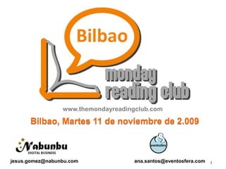 Bilbao, Martes 10 de Noviembre de 2.009 [email_address] [email_address] www.themondayreadingclub.com 
