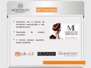  Contamos con 3 centros de
formación especializada y más
de 400 alumnos
 Generador de empleo
constante
 3 marcas propias (question,
idraet, probella)
ACTUALIDADACTUALIDAD
 