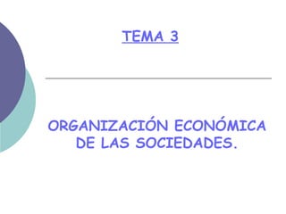 ORGANIZACIÓN ECONÓMICA DE LAS SOCIEDADES. TEMA 3 