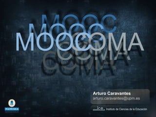 COMACOMA
Arturo Caravantes
arturo.caravantes@upm.es
Instituto de Ciencias de la Educación
MOOCMOOCCOMAMOOC
 
