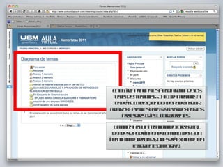 En el área principal está el diagrama de los temas de memorias.  Ahi cada memorista tendrá su carpeta, en donde podrán subir archivos y avances para ser revisados por los profesores guías y correferentes.  También hay un ítem llamado foro social, donde se podrán poner comunicados y un ítem llamado recursos, que será explicado en la siguiente diapositiva. 
