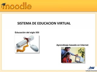 SISTEMA DE EDUCACION VIRTUAL

Educación del siglo XXI




                          Aprendizaje basado en Internet
 