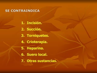 1. Incisión.
2. Succión.
3. Torniquetes.
4. Crioterapia.
5. Heparina.
6. Suero local.
7. Otras sustancias.
 