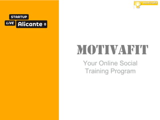 Motivafit
Your Online Social
Training Program
 