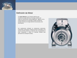 Definición de Motor
Un motor eléctrico es una maquina eléctrica que
transforma energía eléctrica en energía mecánica por
m...