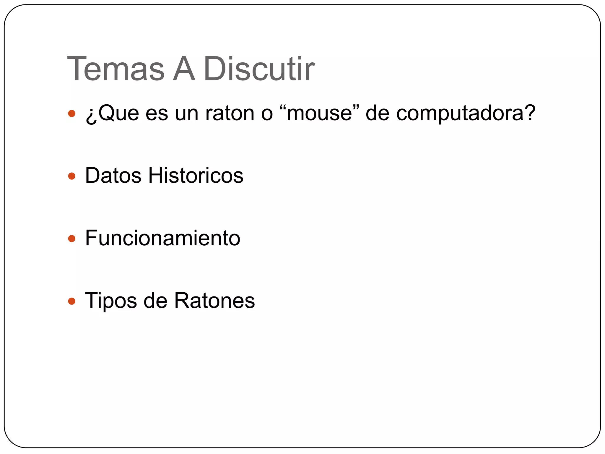 Temas A Discutir¿Quees un raton o “mouse” de computadora?DatosHistoricosFuncionamientoTipos de Ratones