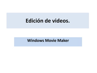 Edición de videos.
Windows Movie Maker
 