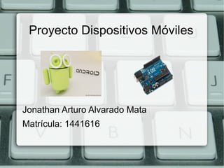 Proyecto Dispositivos Móviles




Jonathan Arturo Alvarado Mata
Matrícula: 1441616
 