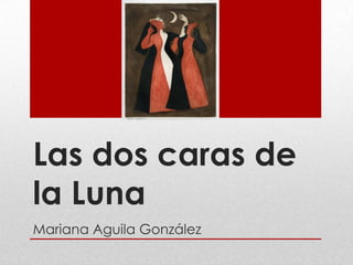 Las dos caras de
la Luna
Mariana Aguila González

 