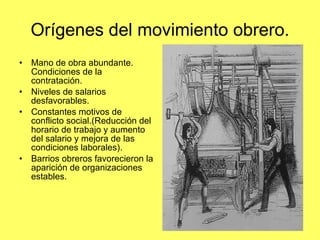 Orígenes del movimiento obrero. Mano de obra abundante. Condiciones de la contratación. Niveles de salarios desfavorables. Constantes motivos de conflicto social.(Reducción del horario de trabajo y aumento del salario y mejora de las condiciones laborales). Barrios obreros favorecieron la aparición de organizaciones estables. 
