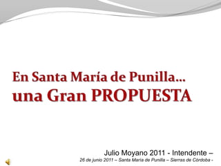En Santa María de Punilla…una Gran PROPUESTA Julio Moyano 2011 - Intendente – 26 de junio 2011 – Santa María de Punilla – Sierras de Córdoba - 
