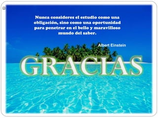 Nunca consideres el estudio como una obligación, sino como una oportunidad para penetrar en el bello y maravilloso mundo del saber. Albert Einstein 