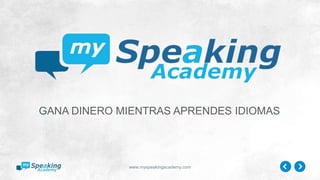 www.myspeakingacademy.com
GANA DINERO MIENTRAS APRENDES IDIOMAS
 