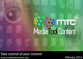 Take control of your content
www.mediatoolcontent.com

February 2014

 