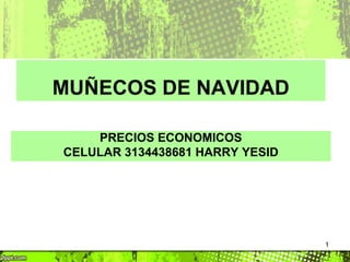 MUÑECOS DE NAVIDAD
PRECIOS ECONOMICOS
CELULAR 3134438681 HARRY YESID

1

 