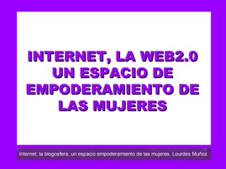 INTERNET, LA  WEB2.0 UN ESPACIO DE EMPODERAMIENTO DE LAS MUJERES 