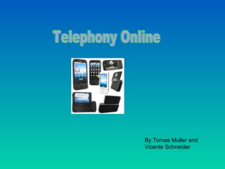 Telephony Online By Tomas Muller and Vicente Schneider 