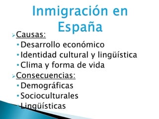 Causas:
•Desarrollo económico
•Identidad cultural y lingüística
•Clima y forma de vida
Consecuencias:
•Demográficas
•Socioculturales
•Lingüísticas
 