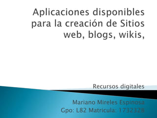 Recursos digitales
Mariano Mireles Espinosa
Gpo: L82 Matricula: 1732328
 