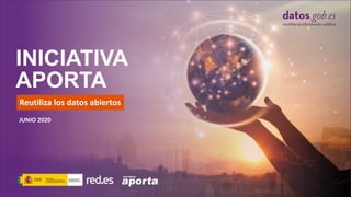 INICIATIVA
APORTA
Reutiliza los datos abiertos
JUNIO 2020
 