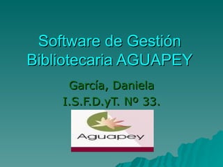 Software de Gestión Bibliotecaria AGUAPEY García, Daniela I.S.F.D.yT. Nº 33. 