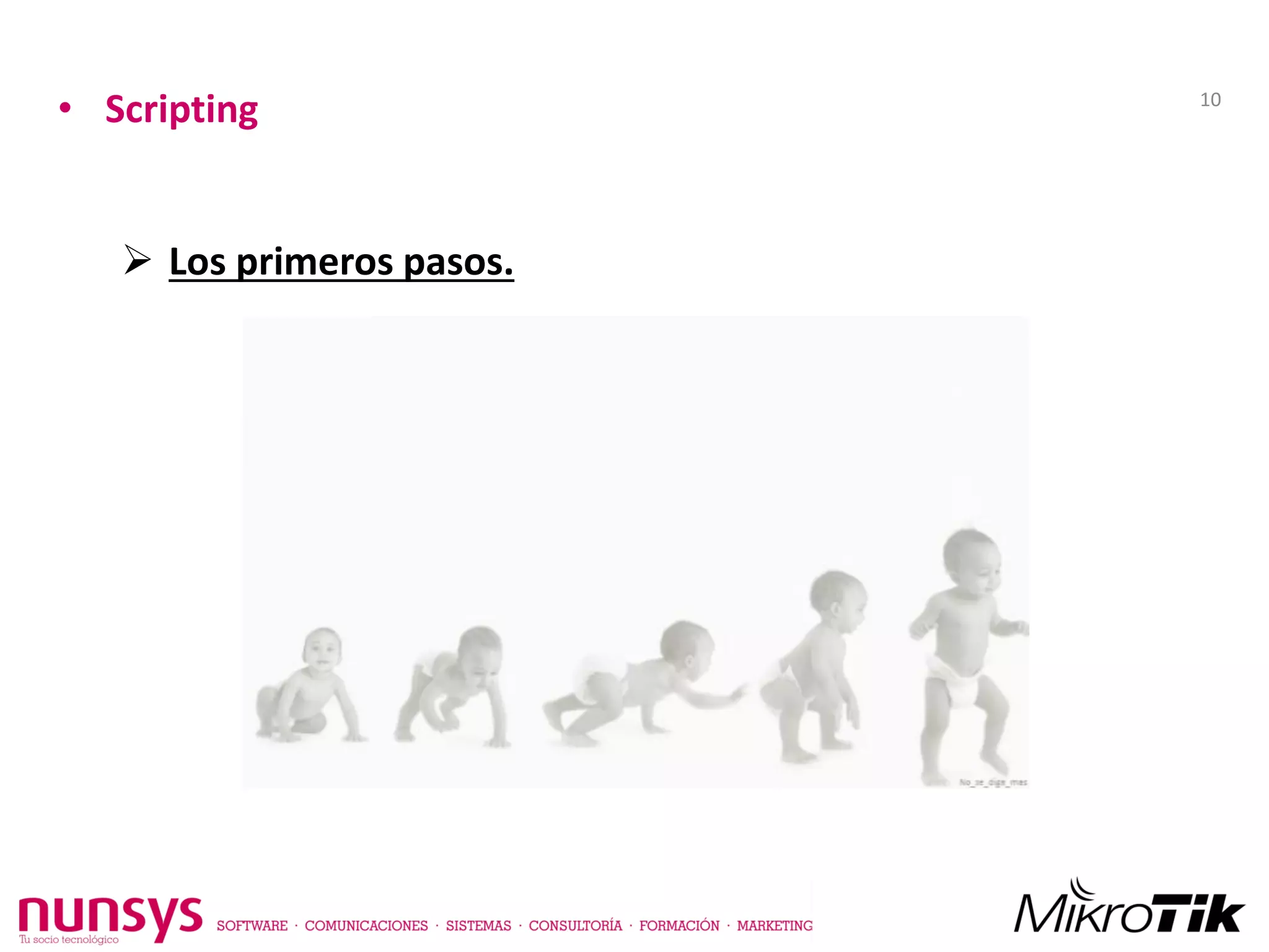 • Scripting
 Los primeros pasos.
10
 