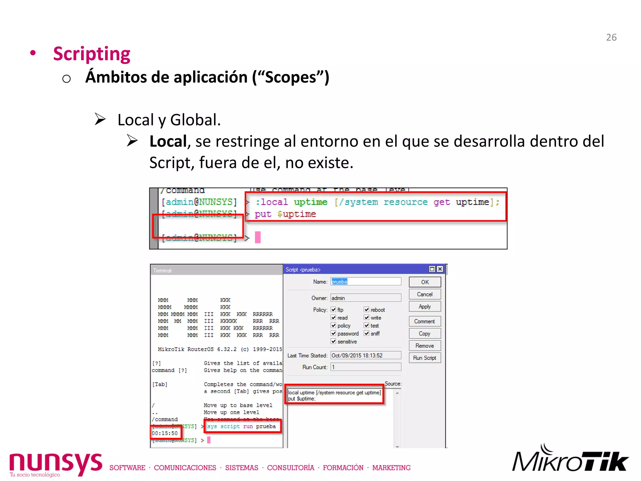 • Scripting
o Ámbitos de aplicación (“Scopes”)
 Local y Global.
 Local, se restringe al entorno en el que se desarrolla dentro del
Script, fuera de el, no existe.
26
 