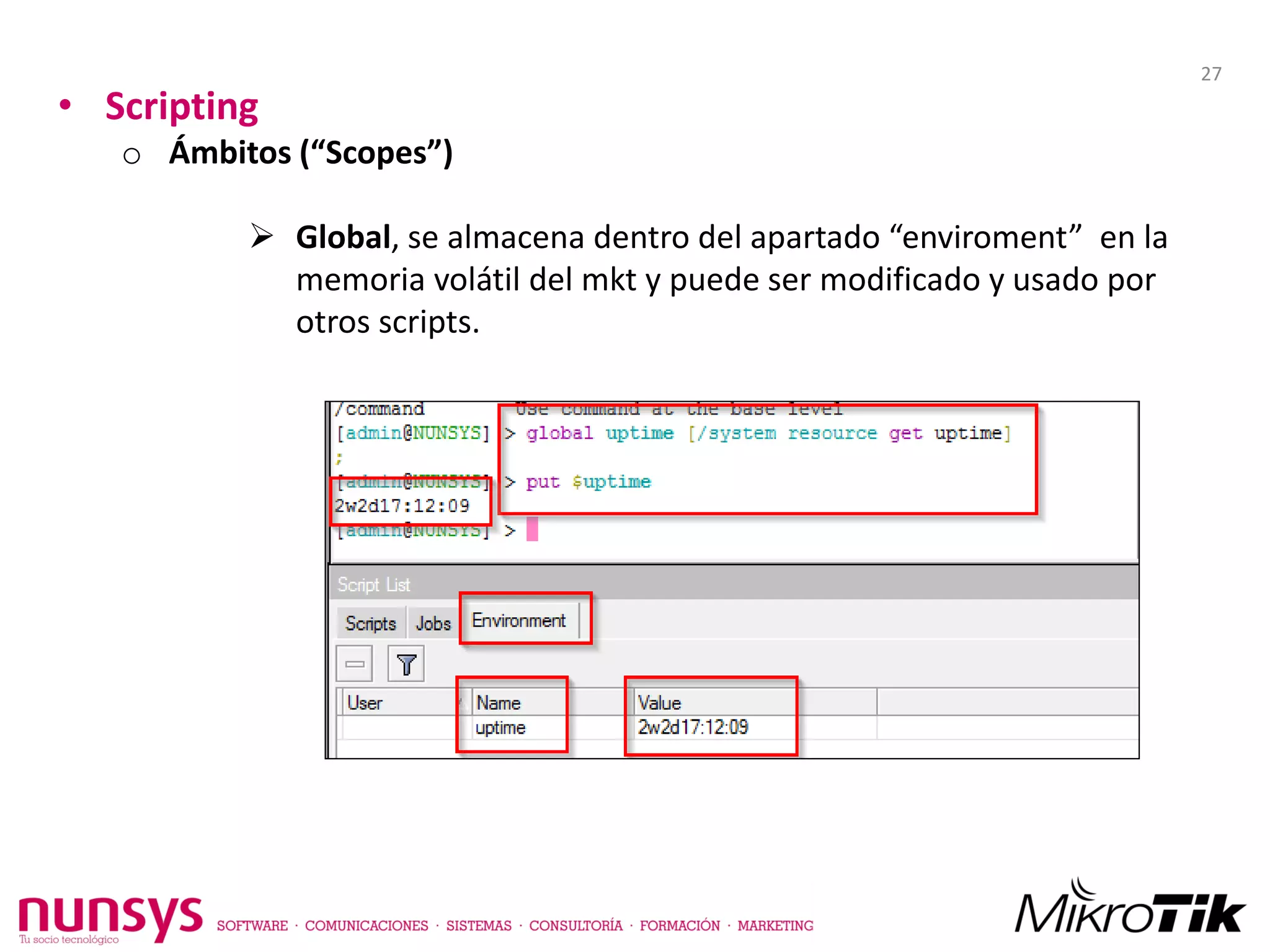 • Scripting
o Ámbitos (“Scopes”)
 Global, se almacena dentro del apartado “enviroment” en la
memoria volátil del mkt y puede ser modificado y usado por
otros scripts.
27
 