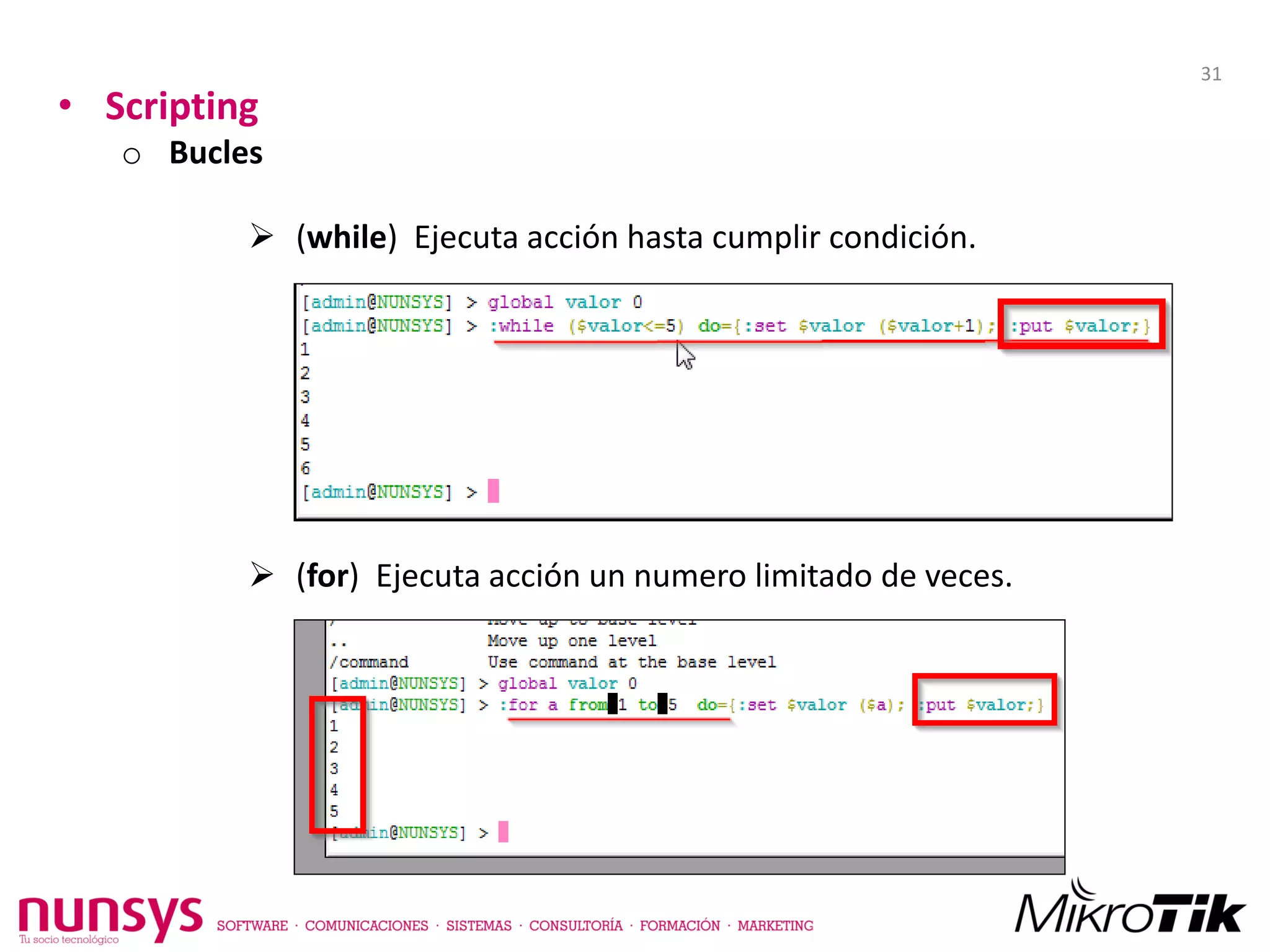 • Scripting
o Bucles
 (while) Ejecuta acción hasta cumplir condición.
 (for) Ejecuta acción un numero limitado de veces.
31
 