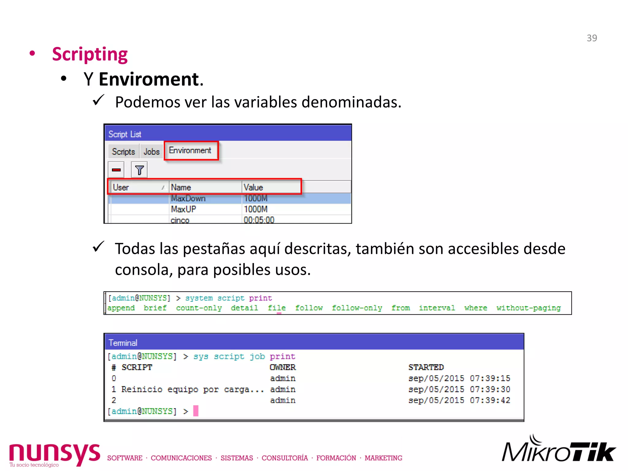 • Scripting
• Y Enviroment.
 Podemos ver las variables denominadas.
 Todas las pestañas aquí descritas, también son accesibles desde
consola, para posibles usos.
39
 