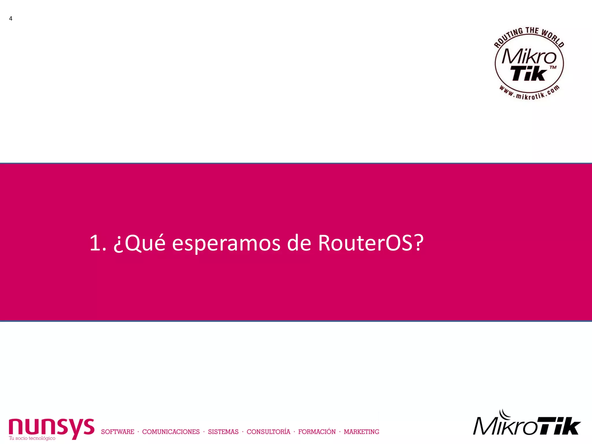 1. ¿Qué esperamos de RouterOS?
4
 