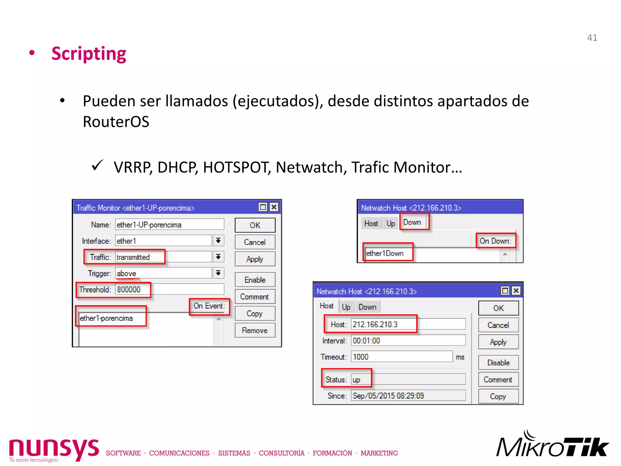 • Scripting
• Pueden ser llamados (ejecutados), desde distintos apartados de
RouterOS
 VRRP, DHCP, HOTSPOT, Netwatch, Trafic Monitor…
41
 