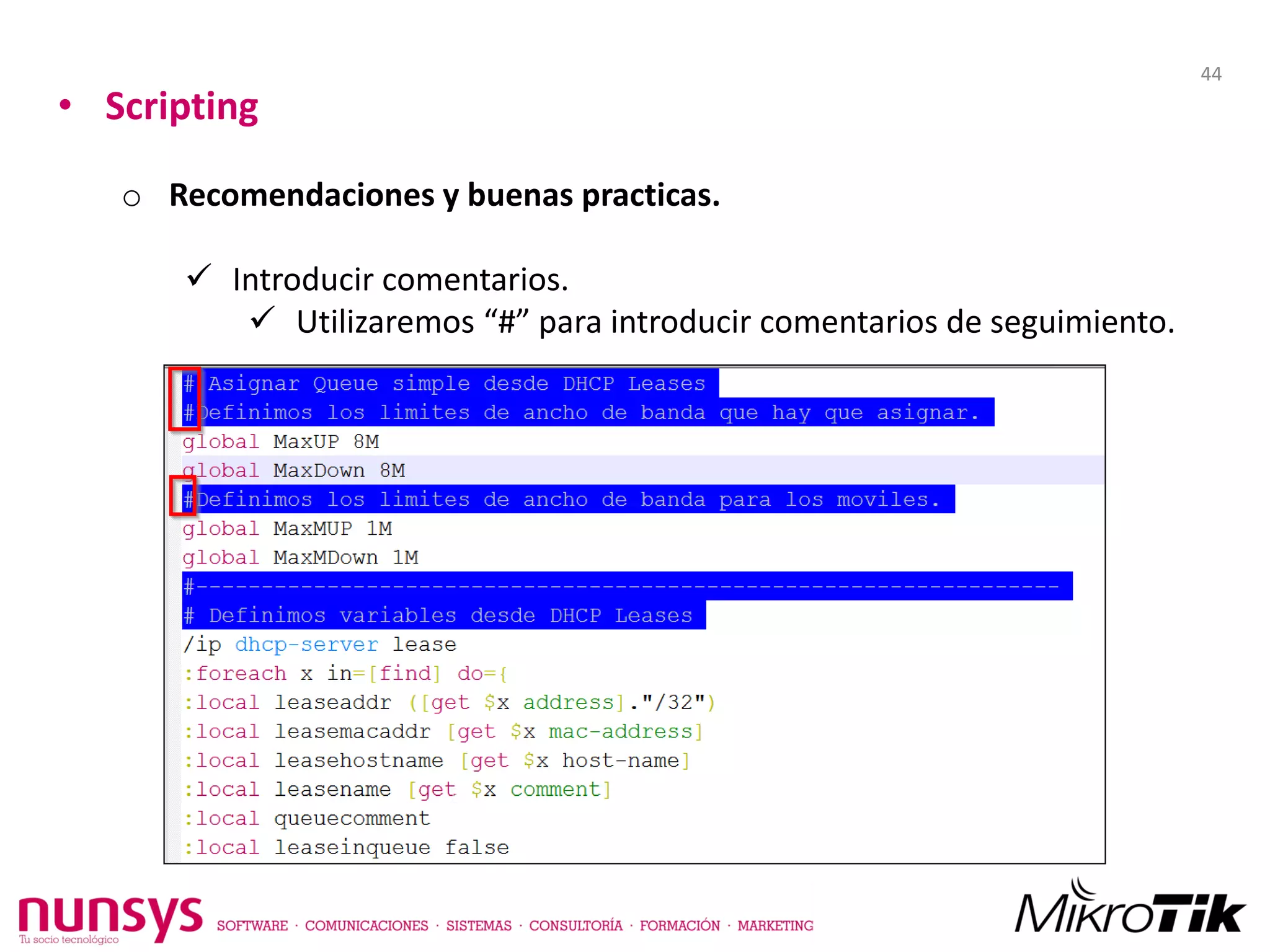 • Scripting
o Recomendaciones y buenas practicas.
 Introducir comentarios.
 Utilizaremos “#” para introducir comentarios de seguimiento.
44
 