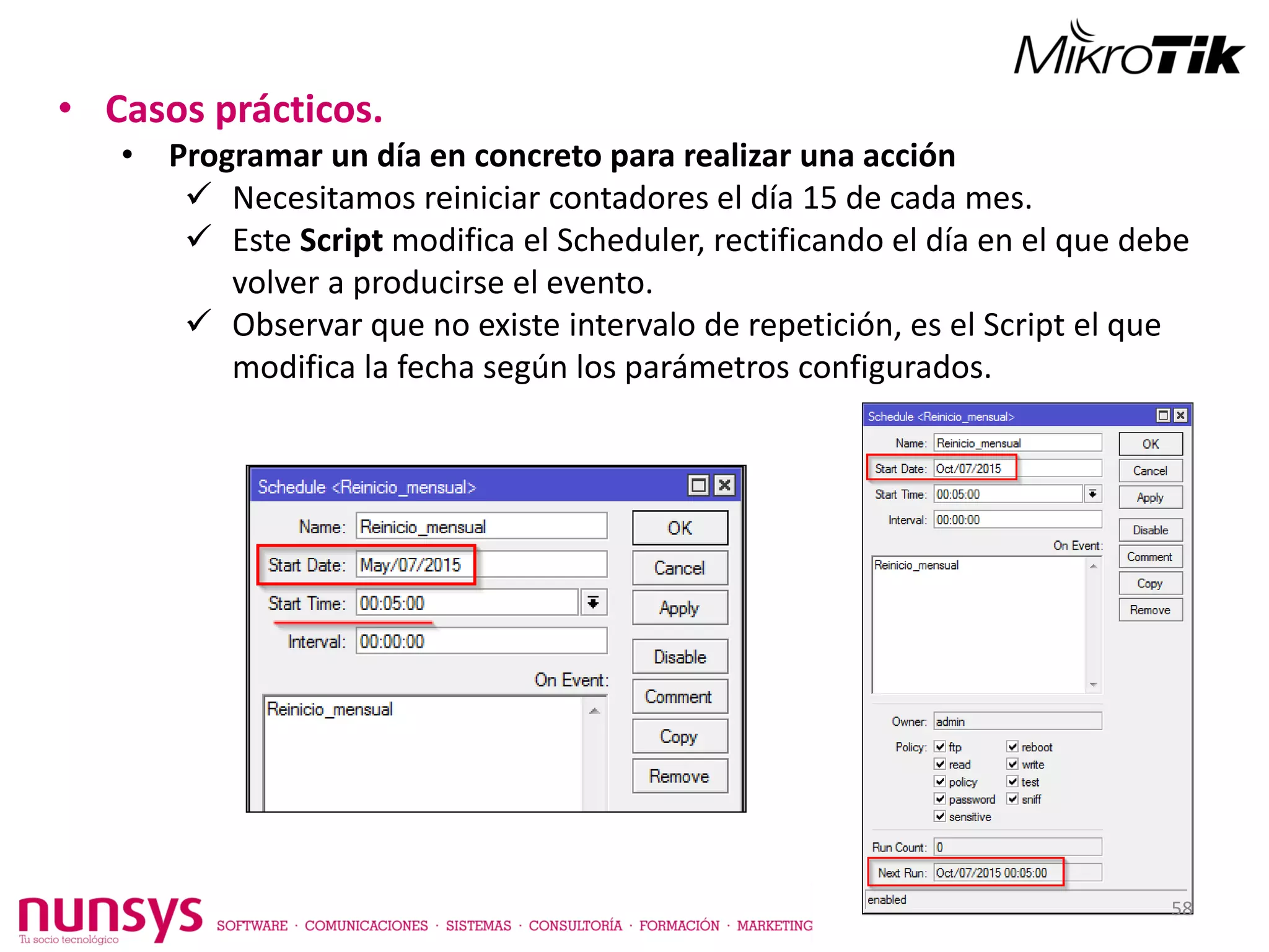 • Casos prácticos.
• Programar un día en concreto para realizar una acción
 Necesitamos reiniciar contadores el día 15 de cada mes.
 Este Script modifica el Scheduler, rectificando el día en el que debe
volver a producirse el evento.
 Observar que no existe intervalo de repetición, es el Script el que
modifica la fecha según los parámetros configurados.
58
 
