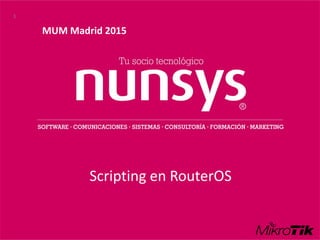 Scripting en RouterOS
MUM Madrid 2015
1
 