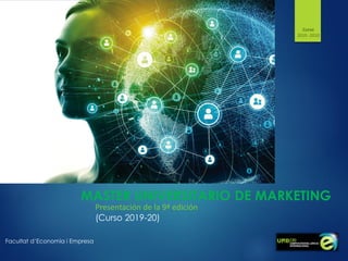MASTER UNIVERSITARIO DE MARKETING
Facultat d’Economia i Empresa
Presentación de la 9ª edición
(Curso 2019-20)
Curso
2019 -2010
 