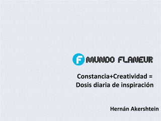 Constancia+Creatividad = Dosis diaria de inspiración Hernán Akershtein 