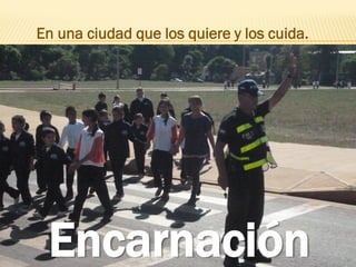 En una ciudad que los quiere y los cuida.




 Encarnación
 