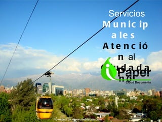 Servicios
                          M u n ic ip
                             a le s
                          A t e n c ió
                               n al
                          C iu d a d a
                               no



Powered by www.meblatam.com
 