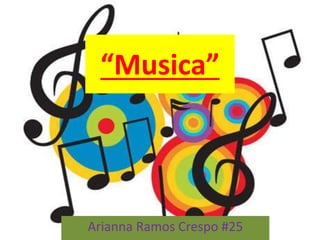 “Musica”
Arianna Ramos Crespo #25
 
