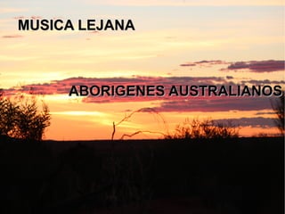 MUSICA LEJANA



     ABORIGENES AUSTRALIANOS
 