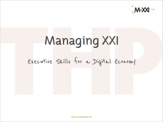 Managing XXI
Executive Skills for a Digital Economy




               www.managingXXI.com
 