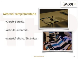 Material complementario

• Clipping prensa


• Artículos de interés


• Material oficina/dinámicas




                         www.managingXXI.com   16
 
