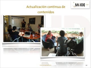 Actualización continua de
       contenidos




        www.managingXXI.com   20
 