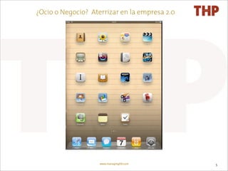 ¿Ocio o Negocio? Aterrizar en la empresa 2.0




                    www.managingXXI.com        5
 