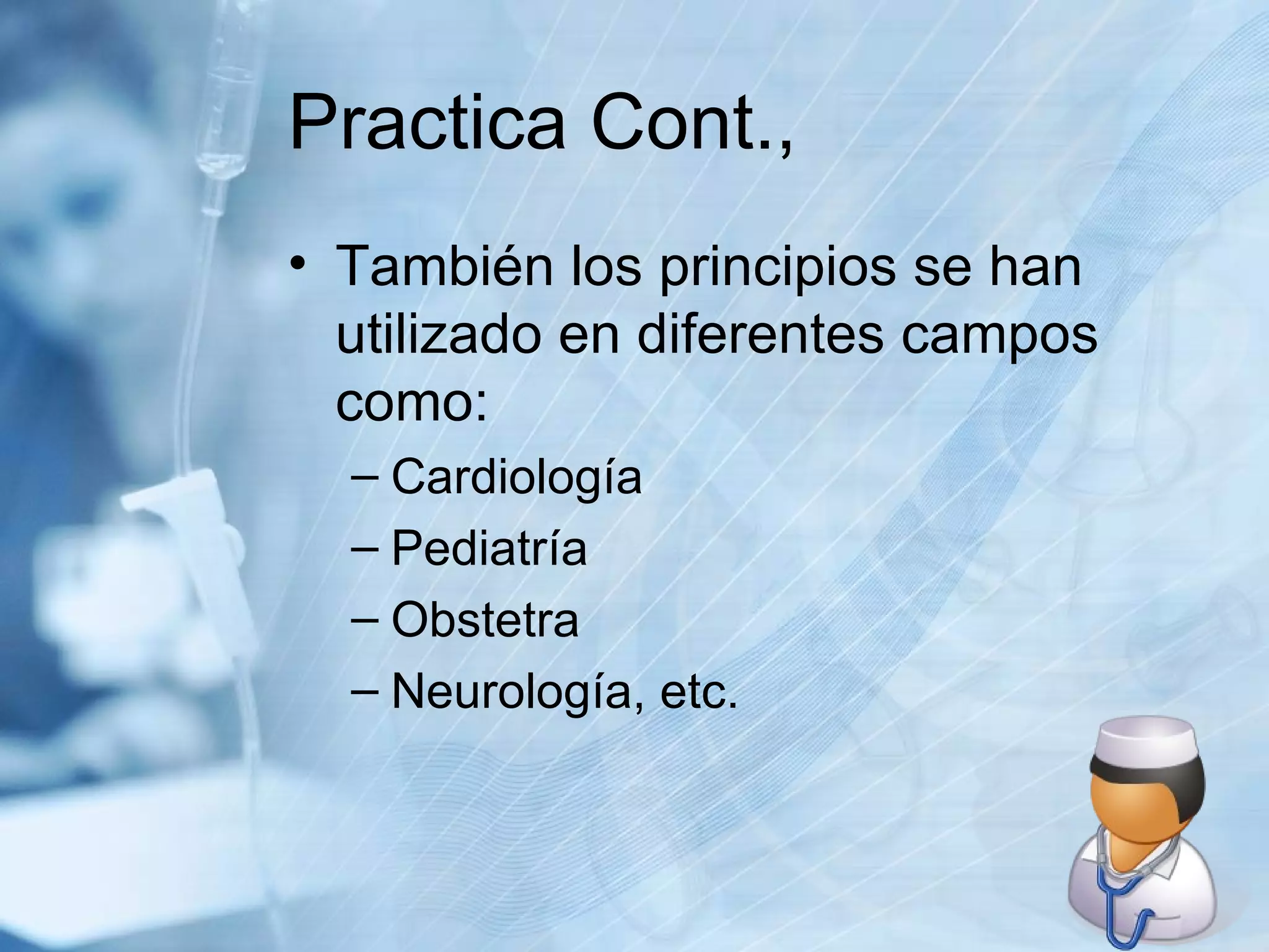 Practica Cont., También los principios se han utilizado en diferentes campos como: Cardiología Pediatría Obstetra Neurología, etc. 