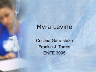 Myra Levine Cristina Garrastazu Frankie J. Torres ENFE 3005 